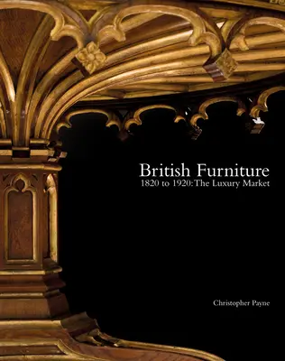 British Furniture: 1820 - 1920: Piața de lux - British Furniture: 1820 to 1920: The Luxury Market