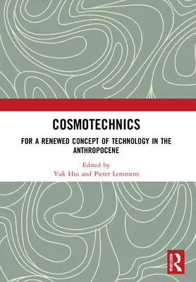 Cosmotehnica: For a Renewed Concept of Technology in the Anthropocene - Cosmotechnics: For a Renewed Concept of Technology in the Anthropocene