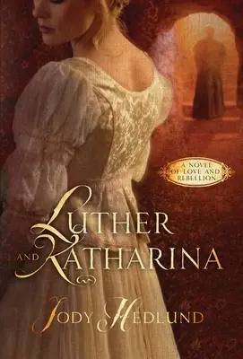 Luther și Katharina: Un roman de dragoste și rebeliune - Luther and Katharina: A Novel of Love and Rebellion