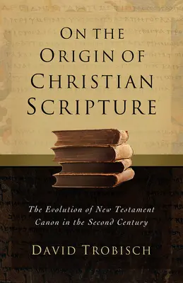 Despre originea Scripturii creștine: Evoluția canonului Noului Testament în secolul al II-lea - On the Origin of Christian Scripture: The Evolution of the New Testament Canon in the Second Century