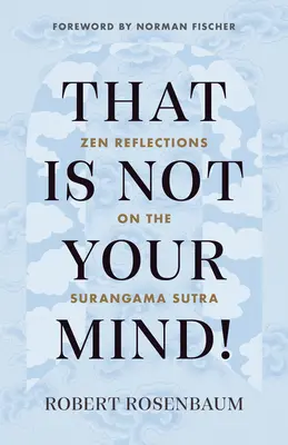 Asta nu este mintea ta! Reflecții Zen asupra Surangama Sutra - That Is Not Your Mind!: Zen Reflections on the Surangama Sutra