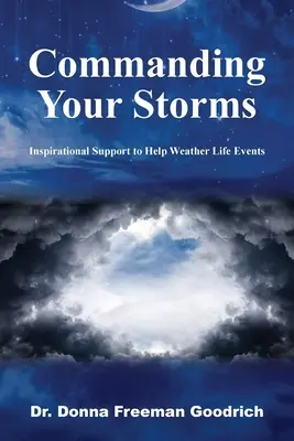 Comandându-ți furtunile: Suport inspirațional pentru a vă ajuta să treceți peste evenimentele vieții - Commanding Your Storms: Inspirational Support to Help Weather Life Events