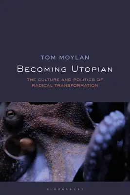Becoming Utopian: Cultura și politica transformării radicale (The Culture and Politics of Radical Transformation) - Becoming Utopian: The Culture and Politics of Radical Transformation
