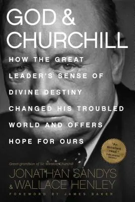 Dumnezeu și Churchill: Cum simțul destinului divin al marelui lider i-a schimbat lumea zbuciumată și oferă speranță pentru a noastră - God & Churchill: How the Great Leader's Sense of Divine Destiny Changed His Troubled World and Offers Hope for Ours