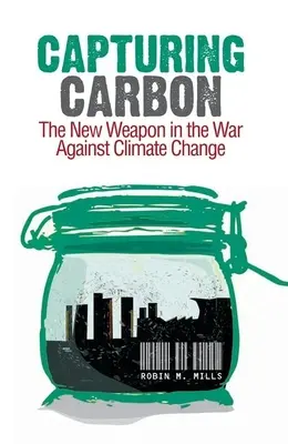Captarea carbonului: Noua armă în războiul împotriva schimbărilor climatice (Capturing Carbon: The New Weapon in the War Against Climate Change) - Capturing Carbon: The New Weapon in the War Against Climate Change