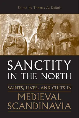 Sanctitatea în Nord: Sfinți, vieți și culte în Scandinavia medievală - Sanctity in the North: Saints, Lives, and Cults in Medieval Scandinavia