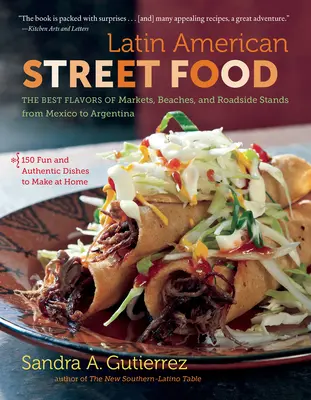 Latin American Street Food: Cele mai bune arome din piețe, plaje și standuri stradale din Mexic până în Argentina - Latin American Street Food: The Best Flavors of Markets, Beaches, & Roadside Stands from Mexico to Argentina