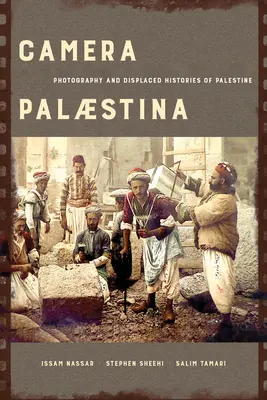 Camera Palaestina: Photography and Displaced Histories of Palestinevolumul 5 - Camera Palaestina: Photography and Displaced Histories of Palestinevolume 5