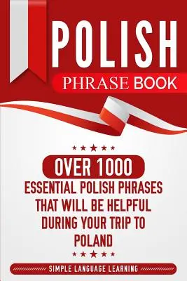 Polish Phrase Book: Peste 1000 de fraze poloneze esențiale care vă vor fi utile în timpul călătoriei în Polonia - Polish Phrase Book: Over 1000 Essential Polish Phrases That Will Be Helpful During Your Trip to Poland