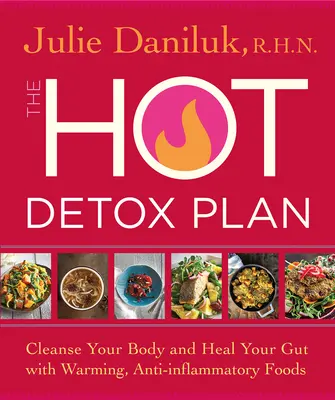 Planul fierbinte de detoxifiere: Curăță-ți corpul și vindecă-ți intestinul cu alimente încălzitoare și antiinflamatoare - The Hot Detox Plan: Cleanse Your Body and Heal Your Gut with Warming, Anti-Inflammatory Foods