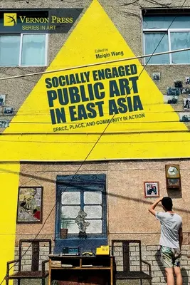 Arta publică implicată social în Asia de Est: Spațiu, loc și comunitate în acțiune - Socially Engaged Public Art in East Asia: Space, Place, and Community in Action