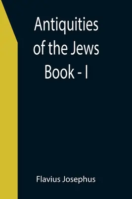 Antichități ale evreilor; Cartea - I - Antiquities of the Jews; Book - I