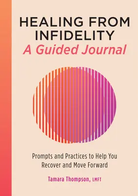 Vindecarea de infidelitate: Un jurnal ghidat: Prompts and Practices to Help You Recover and Move Forward - Healing from Infidelity: A Guided Journal: Prompts and Practices to Help You Recover and Move Forward