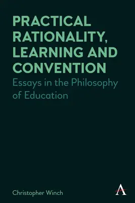 Practical Rationality, Learning and Convention: Eseuri în filosofia educației - Practical Rationality, Learning and Convention: Essays in the Philosophy of Education