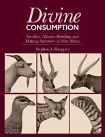 Consumul divin: Sacrificiul, construirea de alianțe și crearea de strămoși în Africa de Vest - Divine Consumption: Sacrifice, Alliance Building, and Making Ancestors in West Africa