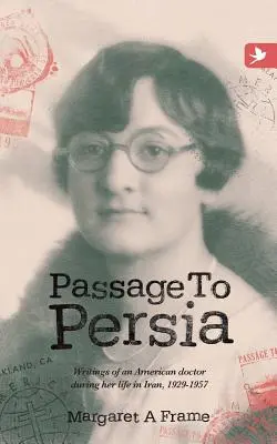 Passage to Persia - Scrierile unui medic american în timpul vieții sale în Iran, 1929-1957 - Passage to Persia - Writings of an American Doctor During Her Life in Iran, 1929-1957