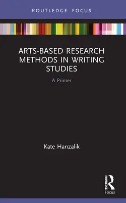 Arts-Based Research Methods in Writing Studies: Un abecedar - Arts-Based Research Methods in Writing Studies: A Primer