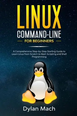 LINUX Command-Line pentru începători: Un ghid cuprinzător de pornire pas cu pas pentru a învăța Linux de la zero la Bash Scripting și programare Shell - LINUX Command-Line for Beginners: A Comprehensive Step-by-Step Starting Guide to Learn Linux from Scratch to Bash Scripting and Shell Programming