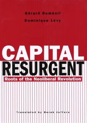 Capital Resurgent: Rădăcinile revoluției neoliberale - Capital Resurgent: Roots of the Neoliberal Revolution