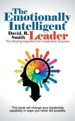 Liderul inteligent din punct de vedere emoțional: Ingredientul care lipsește pentru succesul în leadership - The Emotionally Intelligent Leader: The Missing Ingredient for Leadership Success