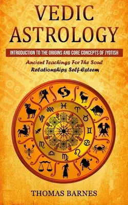 Astrologia vedică: Introducere în originile și conceptele de bază ale Jyotish (Învățături străvechi pentru suflet Relații stima de sine) - Vedic Astrology: Introduction To The Origins And Core Concepts Of Jyotish (Ancient Teachings For The Soul Relationships Self-Esteem)