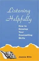 Listening Helpfully - Cum să vă dezvoltați abilitățile de consiliere - Listening Helpfully - How to Develop Your Counselling Skills