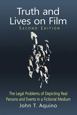 Truth and Lives on Film: The Legal Problems of Depicting Real Persons and Events in a Fictional Medium, 2D Ed.