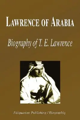 Lawrence al Arabiei - Biografia lui T. E. Lawrence (Biografie) - Lawrence of Arabia - Biography of T. E. Lawrence (Biography)