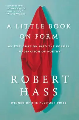 A Little Book on Form: O explorare a imaginației formale în poezie (An Exploration Into the Formal Imagination of Poetry) - A Little Book on Form: An Exploration Into the Formal Imagination of Poetry