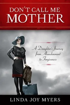 Nu-mi spune mamă: Călătoria unei fiice de la abandon la iertare (A Daughter's Journey from Abandonment to Forgiveness) - Don't Call Me Mother: A Daughter's Journey from Abandonment to Forgiveness