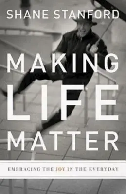 Making Life Matter: Îmbrățișarea bucuriei în viața de zi cu zi (Embracing the Joy in the Everyday) - Making Life Matter: Embracing the Joy in the Everyday