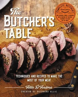 The Butcher's Table: Tehnici și rețete pentru a profita la maximum de carnea ta - The Butcher's Table: Techniques and Recipes to Make the Most of Your Meat
