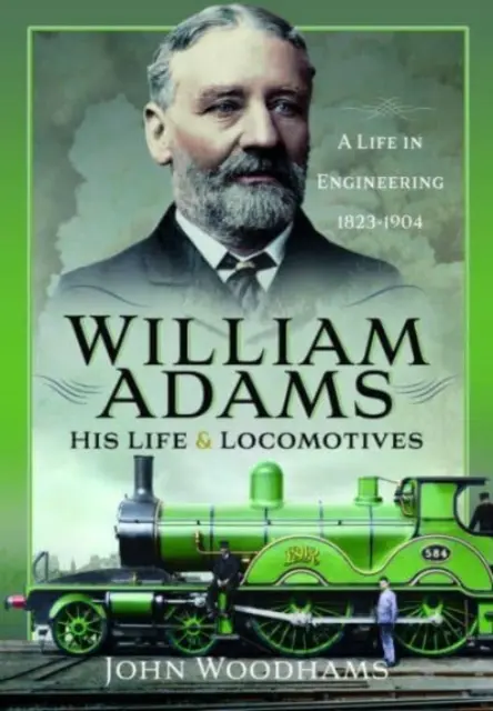 William Adams: Viața sa și locomotivele: O viață în inginerie 1823-1904 - William Adams: His Life and Locomotives: A Life in Engineering 1823-1904