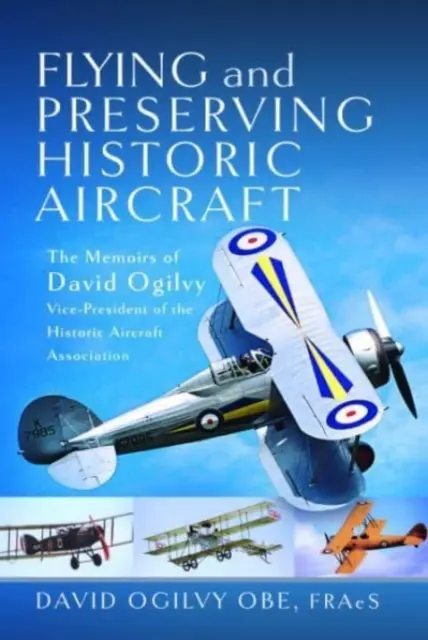 Flying and Preserving Historic Aircraft (Zborul și conservarea aeronavelor istorice): Memoriile lui David Ogilvy Obe, vicepreședinte al Asociației aeronavelor istorice - Flying and Preserving Historic Aircraft: The Memoirs of David Ogilvy Obe, Vice-President of the Historic Aircraft Association