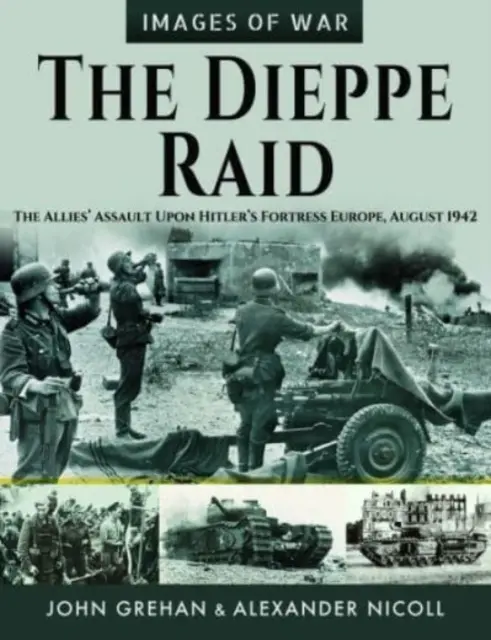 Raidul Dieppe: Asaltul Aliaților asupra fortăreței lui Hitler din Europa, august 1942 - The Dieppe Raid: The Allies' Assault Upon Hitler's Fortress Europe, August 1942