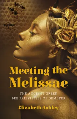Întâlnirea cu Melissae: Preotesele albine ale lui Demeter din Grecia Antică - Meeting the Melissae: The Ancient Greek Bee Priestesses of Demeter