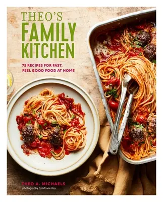 Bucătăria de familie a lui Theo: 75 de rețete pentru mâncare rapidă și bună acasă - Theo's Family Kitchen: 75 Recipes for Fast, Feel Good Food at Home