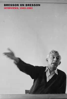 Bresson despre Bresson: Interviuri, 1943-1983 - Bresson on Bresson: Interviews, 1943-1983