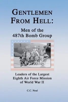 Domnii din iad: Oamenii din 487th Bomb Group: Liderii celei mai mari misiuni a celei de-a opta forțe aeriene din al Doilea Război Mondial - Gentlemen from Hell: Men of the 487th Bomb Group: Leaders of the Largest Eighth Air Force Mission of World War II