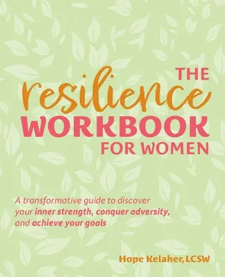 Cartea de lucru a rezilienței pentru femei: Un ghid transformativ pentru a-ți descoperi puterea interioară, a învinge adversitatea și a-ți atinge obiectivele - The Resilience Workbook for Women: A Transformative Guide to Discover Your Inner Strength, Conquer Adversity, and Achieve Your Goals