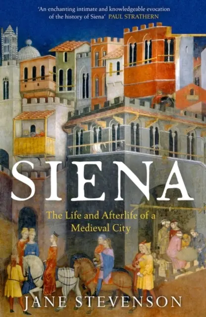 Siena - Viața și viața de apoi a unui oraș medieval - Siena - The Life and Afterlife of a Medieval City