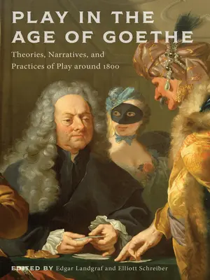 Jocul în epoca lui Goethe: Teorii, narațiuni și practici ale jocului în jurul anului 1800 - Play in the Age of Goethe: Theories, Narratives, and Practices of Play Around 1800