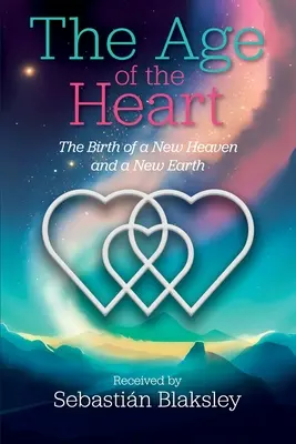 Vârsta inimii: Nașterea unui nou cer și a unui nou pământ - The Age of the Heart: The Birth of a New Heaven and a New Earth