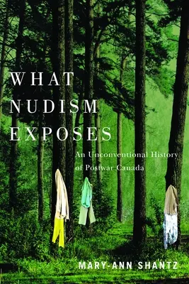 What Nudism Exposes: O istorie neconvențională a Canadei postbelice - What Nudism Exposes: An Unconventional History of Postwar Canada