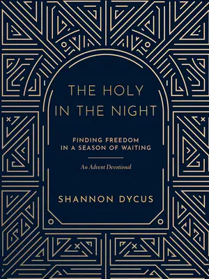 Sfânt în noapte: Găsirea libertății într-un anotimp al așteptării - The Holy in the Night: Finding Freedom in a Season of Waiting