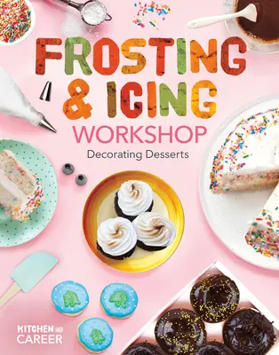 Atelier de glazură și glazură: Decorarea deserturilor: Decorarea deserturilor - Frosting & Icing Workshop: Decorating Desserts: Decorating Desserts