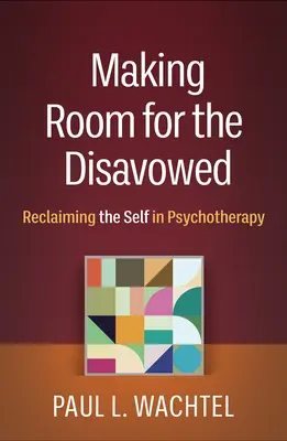 Making Room for the Disavowed: Reclaiming the Self in Psychotherapy (Recuperarea sinelui în psihoterapie) - Making Room for the Disavowed: Reclaiming the Self in Psychotherapy