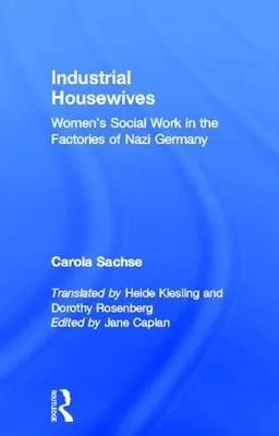 Gospodine industriale: Munca socială a femeilor în fabricile din Germania nazistă - Industrial Housewives: Women's Social Work in the Factories of Nazi Germany