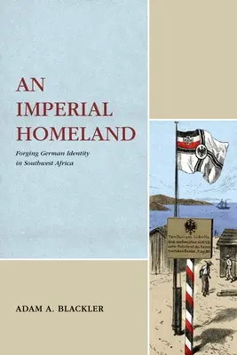O patrie imperială: Forjarea identității germane în Africa de Sud-Vest - An Imperial Homeland: Forging German Identity in Southwest Africa