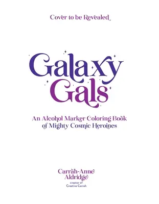 Galaxy Gals: O carte de colorat cu marker cu alcool a eroinelor cosmice puternice - Galaxy Gals: An Alcohol Marker Coloring Book of Mighty Cosmic Heroines